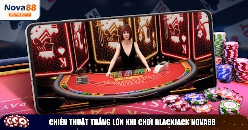 Phương pháp giúp bạn nâng cao cơ hội thắng lớn khi chơi Blackjack tại Nova88